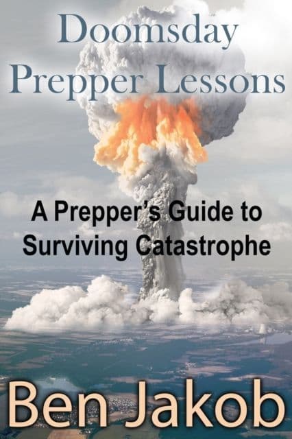 Doomsday Prepper Lessons : A Prepper's Guide to Surviving Catastrophe - Book