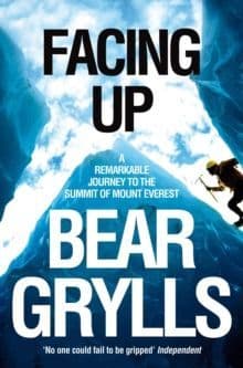 Facing Up Book: A Remarkable Journey To The Summit Of Mount Everest By Bear Grylls
