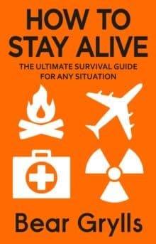 How to Stay Alive Book: The Ultimate Survival Guide for Any Situation By Bear Grylls