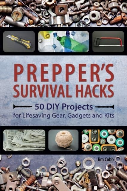 Prepper's Survival Hacks : 50 DIY Projects for Lifesaving Gear, Gadgets and Kits - Book