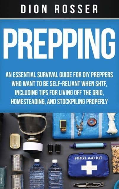 Prepping : An Essential Survival Guide for DIY Preppers Who Want to Be Self-Reliant When SHTF - book