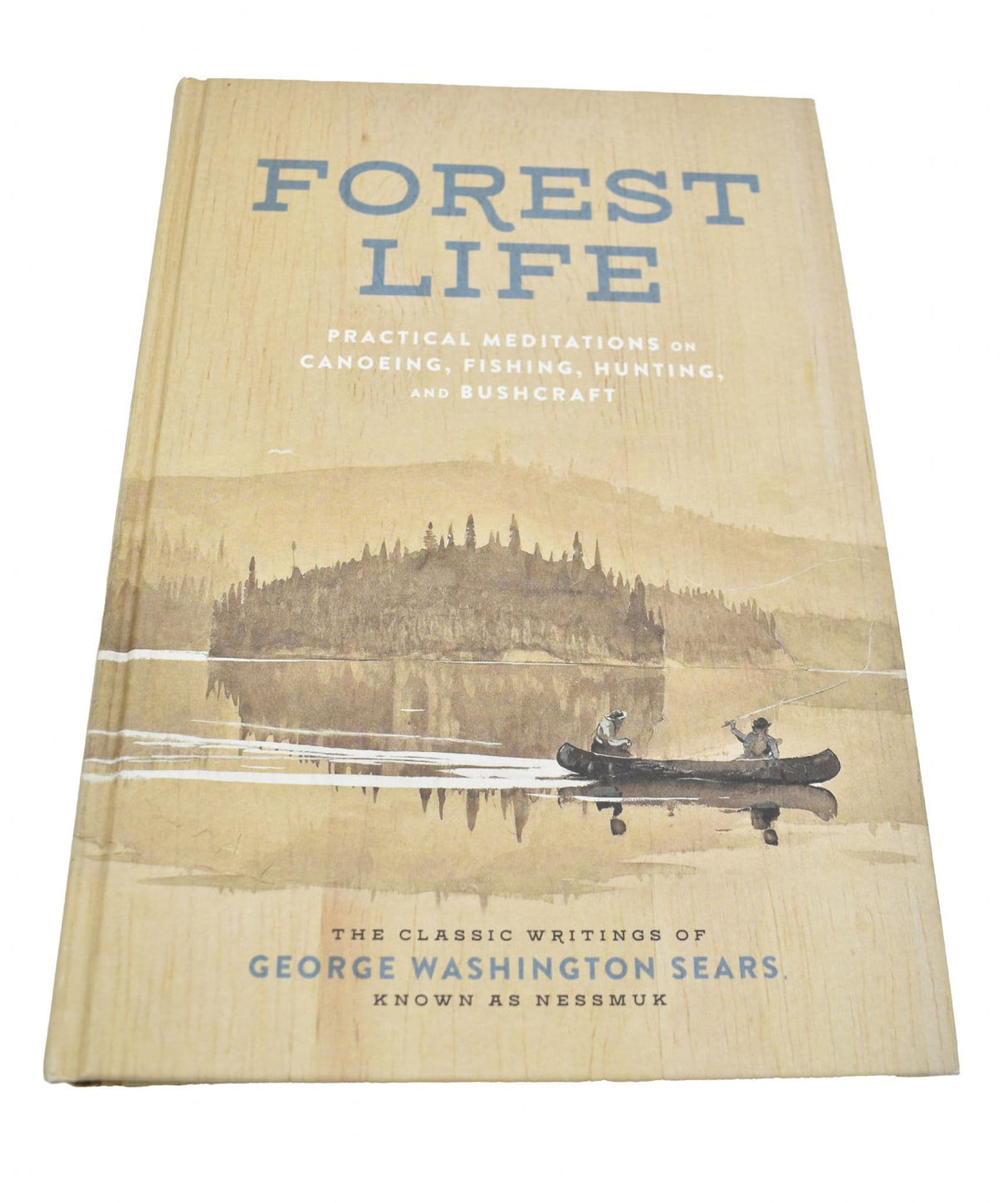 The Forest Life Book : A Classic Guide to Canoeing, Fishing, Hunting, and Bushcraft