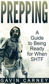 Prepping : A Guide to Being Ready for When SHTF Book